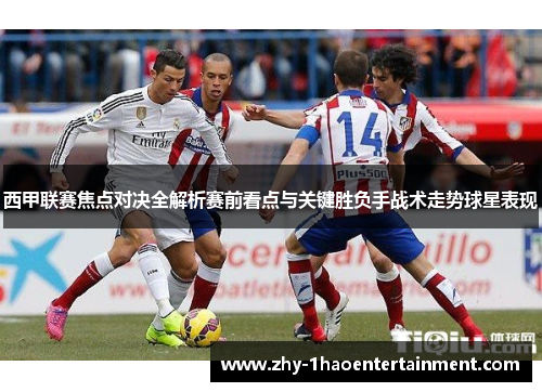 西甲联赛焦点对决全解析赛前看点与关键胜负手战术走势球星表现 西甲联赛焦点对决全解析赛前看点与关键胜负手战术走势球星表现