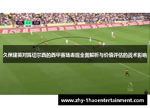久保建英对阵切尔西的西甲赛场表现全面解析与价值评估的战术影响 久保建英对阵切尔西的西甲赛场表现全面解析与价值评估的战术影响