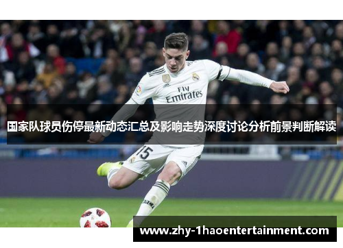 国家队球员伤停最新动态汇总及影响走势深度讨论分析前景判断解读 国家队球员伤停最新动态汇总及影响走势深度讨论分析前景判断解读