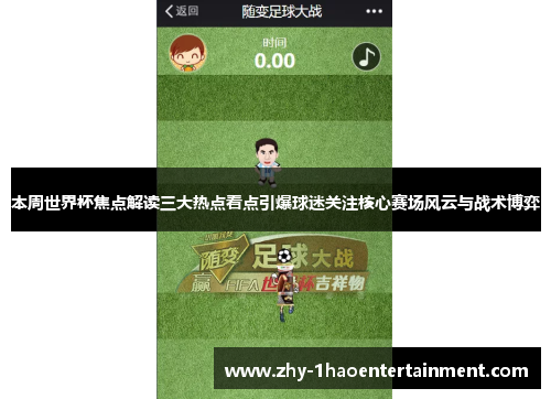 本周世界杯焦点解读三大热点看点引爆球迷关注核心赛场风云与战术博弈 本周世界杯焦点解读三大热点看点引爆球迷关注核心赛场风云与战术博弈