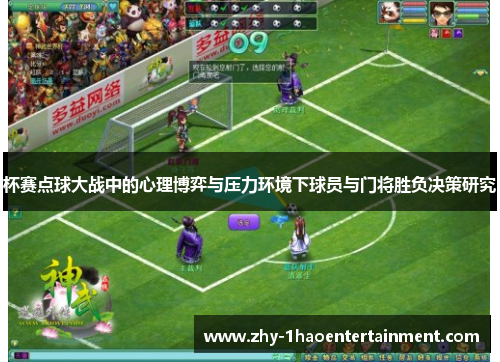 杯赛点球大战中的心理博弈与压力环境下球员与门将胜负决策研究 杯赛点球大战中的心理博弈与压力环境下球员与门将胜负决策研究