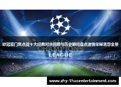 欧冠豪门焦点战十大经典对决回顾与历史瞬间盘点激情荣耀恩怨全景