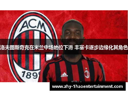 洛夫图斯奇克在米兰中场地位下滑 丰塞卡逐步边缘化其角色