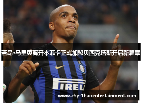 若昂·马里奥离开本菲卡正式加盟贝西克塔斯开启新篇章