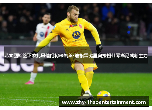 尤文图斯签下蒙扎最佳门将米凯莱·迪格雷戈里奥接班什琴斯尼成新主力