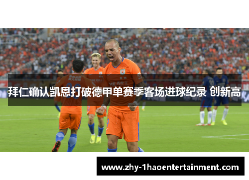 拜仁确认凯恩打破德甲单赛季客场进球纪录 创新高