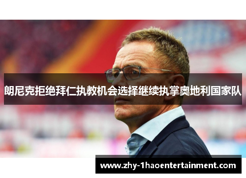 朗尼克拒绝拜仁执教机会选择继续执掌奥地利国家队