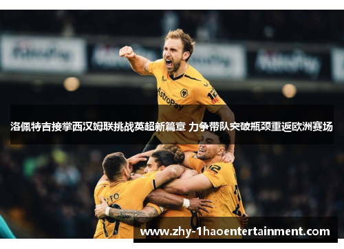 洛佩特吉接掌西汉姆联挑战英超新篇章 力争带队突破瓶颈重返欧洲赛场