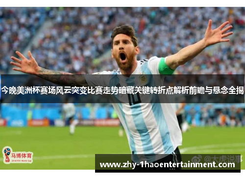 今晚美洲杯赛场风云突变比赛走势暗藏关键转折点解析前瞻与悬念全揭 今晚美洲杯赛场风云突变比赛走势暗藏关键转折点解析前瞻与悬念全揭